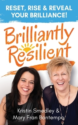 Brilliantly Resilient: Reset, Rise & Reveal Your Brilliance! by Kristin Smedley, Mary Fran Bontempo