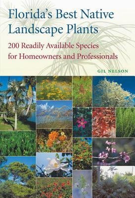 Florida's Best Native Landscape Plants: 200 Readily Available Species for Homeowners and Professionals by Gil Nelson