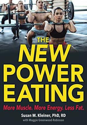 The New Power Eating: More Muscle, More Energy, Less Fat by Susan Kleiner, Maggie Greenwood-Robinson