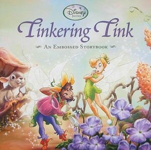 Tinkering Tink (An Embossed Storybook) by Elle D. Risco, Denise Shimabukuro, Laura Driscoll, Dee (FWS) Farnsworth