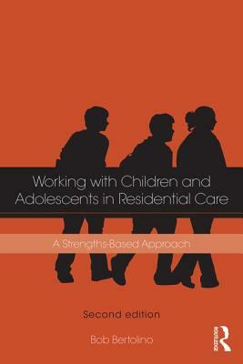 The Residential Youth Care Worker in Action: A Collaborative, Strengths-Based Approach by Bob Bertolino