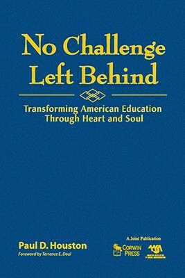 No Challenge Left Behind: Transforming American Education Through Heart and Soul by Paul D. Houston