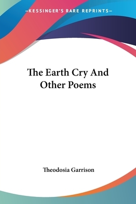 The Earth Cry And Other Poems by Theodosia Garrison