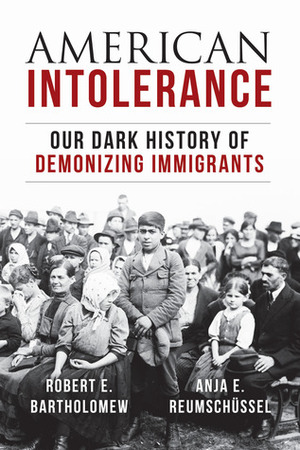 American Intolerance:Our Dark History of Demonizing Immigrants by Robert E. Bartholomew
