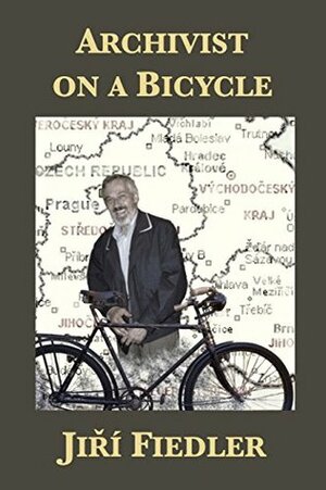 Archivist on a Bicycle: Jiří Fiedler by Wilma Iggers, Leo Pavlát, Mark Talisman, Dušan Karpatský, Samuel D. Gruber, Ruth Ellen Gruber, Paul King, Helen Epstein, Arno Pařík