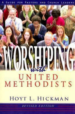 Worshiping with United Methodists Revised Edition: A Guide for Pastors and Church Leaders by Hoyt L. Hickman