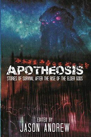 Apotheosis: Stories of Human Survival After The Rise of The Elder Gods by A.C. Wise, Josh Reynolds, Adrian Simmons, L.K. Whyte, Jonathan Woodrow, Jeffrey Fowler, Jason Andrew, Jason Vanhee, Pete Rawlik