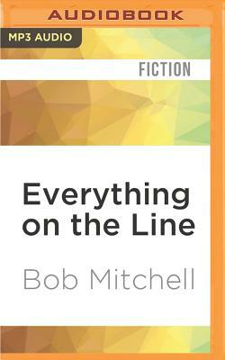 Everything on the Line by Bob Mitchell