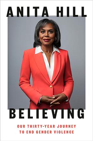 Believing: Our Thirty-Year Journey to End Gender Violence by Anita Hill