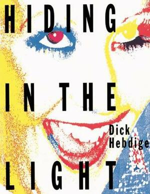 Hiding in the Light: On Images and Things by Dick Hebdige