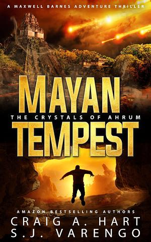 Mayan Tempest: The Crystals of Ahrum by S.J. Varengo, Craig A. Hart, Craig A. Hart