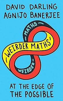 Weirder Maths: At the Edge of the Possible by Agnijo Banerjee, David Darling