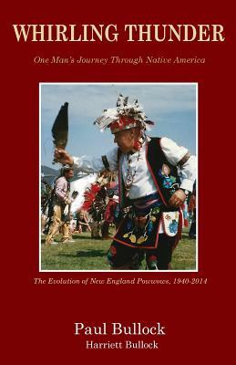 Whirling Thunder ONe Man's Journey Through Native America by Paul Bullock, Harriett Bullock