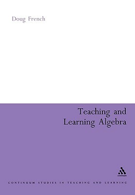 Teaching and Learning Algebra by Doug French