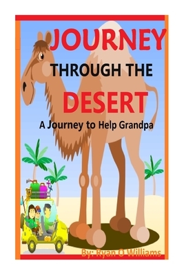 Journey Through The Desert: A Journey to Help Grandpa by Ryan Williams