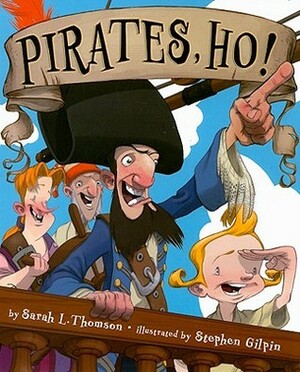 Pirates, Ho! by Stephen Gilpin, Sarah L. Thomson