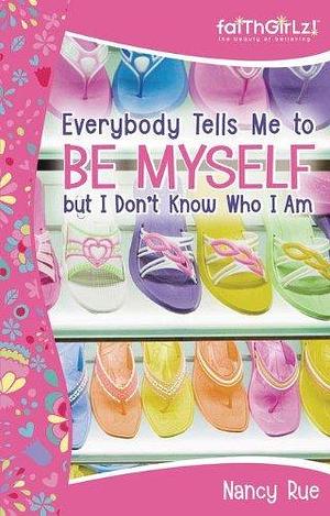 Everybody Tells Me to be Myself, But I Don't Know who I Am! by Nancy N. Rue