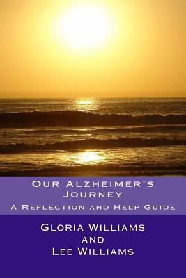 Our Alzheimer's Journey: A Reflection and Help Guide by Lee Williams, Gloria Williams