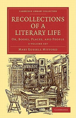 Recollections of a Literary Life 3 Volume Set: Or, Books, Places, and People by Mary Russell Mitford