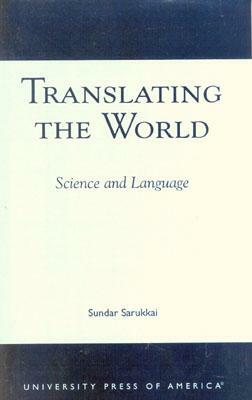 Translating the World: Science and Language by Sundar Sarukkai