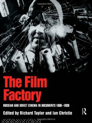The Film Factory: Russian and Soviet Cinema in Documents 1896-1939 by Ian Christie, Richard Taylor