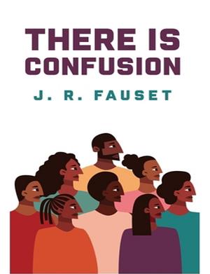 There Is Confusion: Jessie Redmon Fauset by Jessie Redmon Fauset