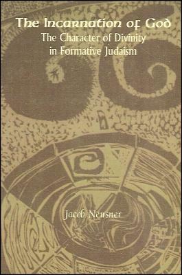 The Incarnation of God: The Character of Divinity in Formative Judaism by Jacob Neusner