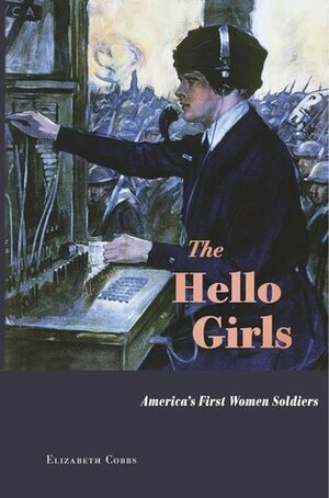 The Hello Girls: America's First Women Soldiers by Elizabeth Cobbs