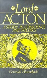 Lord Acton: A Study in Conscience and Politics by Gertrude Himmelfarb