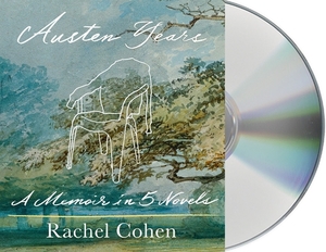 Austen Years: A Memoir in Five Novels by Rachel Cohen