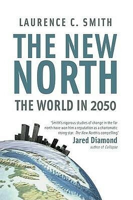 The New North: The World in 2050 by Laurence C. Smith