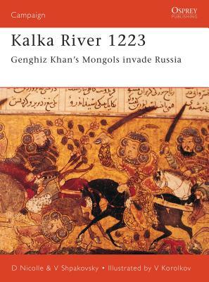 Kalka River 1223: Genghiz Khan's Mongols Invade Russia by David Nicolle, Viacheslav Shpakovsky