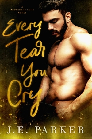 Every Tear You Cry by J.E. Parker