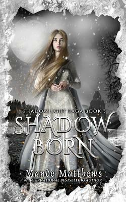 Shadow Born: Book Three of the Shadowlight Saga by Mande Matthews