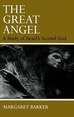 The Great Angel: A Study of Israel's Second God by Margaret Barker