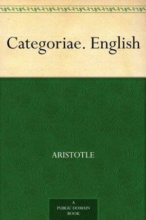 Categoriae. English by Aristotle, E.M. Edghill