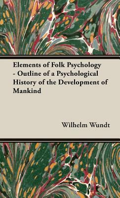 Elements of Folk Psychology - Outline of a Psychological History of the Development of Mankind by Wilhelm Wundt