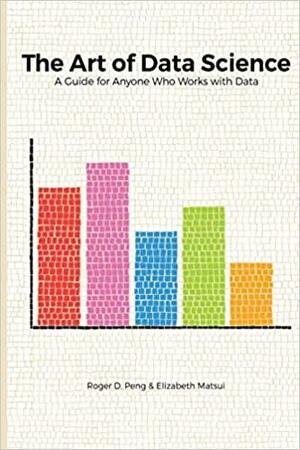 The Art of Data Science by Elizabeth Matsui, Roger D. Peng
