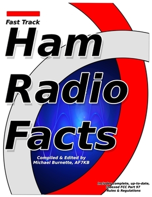 Fast Track Ham Radio Facts: A collection of useful knowledge for informed amateur radio operators. by Michael Burnette