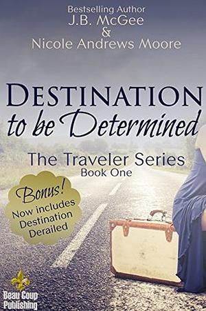 Destination to Be Determined by J.B. McGee, Nicole Andrews Moore