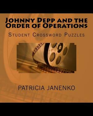 Johnny Depp and the Order of Operations: and Other Student Crossword Puzzles by Patricia Janenko