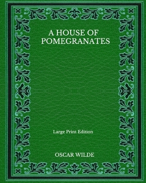 A House Of Pomegranates - Large Print Edition by Oscar Wilde