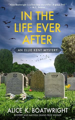 In the Life Ever After: An Ellie Kent Mystery by Alice K. Boatwright, Alice K. Boatwright