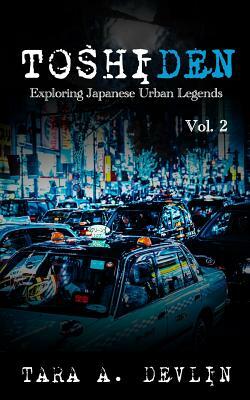 Toshiden: Exploring Japanese Urban Legends: Volume Two by Tara A. Devlin