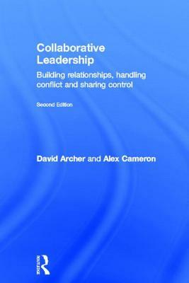 Collaborative Leadership: Building Relationships, Handling Conflict and Sharing Control by Alex Cameron, David Archer