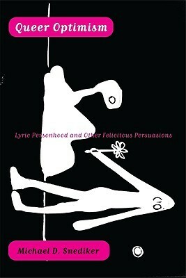 Queer Optimism: Lyric Personhood and Other Felicitous Persuasions by Michael D. Snediker
