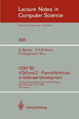 VDM '90. VDM and Z - Formal Methods in Software Development: Third International Symposium of VDM Europe, Kiel, Frg, April 17-21, 1990, Proceedings by 