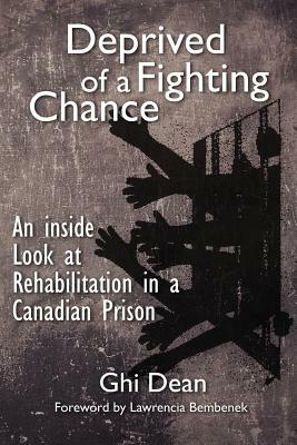 Deprived of a Fighting Chance: An inside look at Rehabilitation in a Canadian Detention Centre by Ghi Dean
