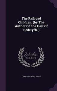 The Railroad Children. (by the Author of 'The Heir of Redclyffe') by Charlotte Mary Yonge