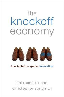 Knockoff Economy: How Imitation Sparks Innovation by Kal Raustiala, Christopher Sprigman